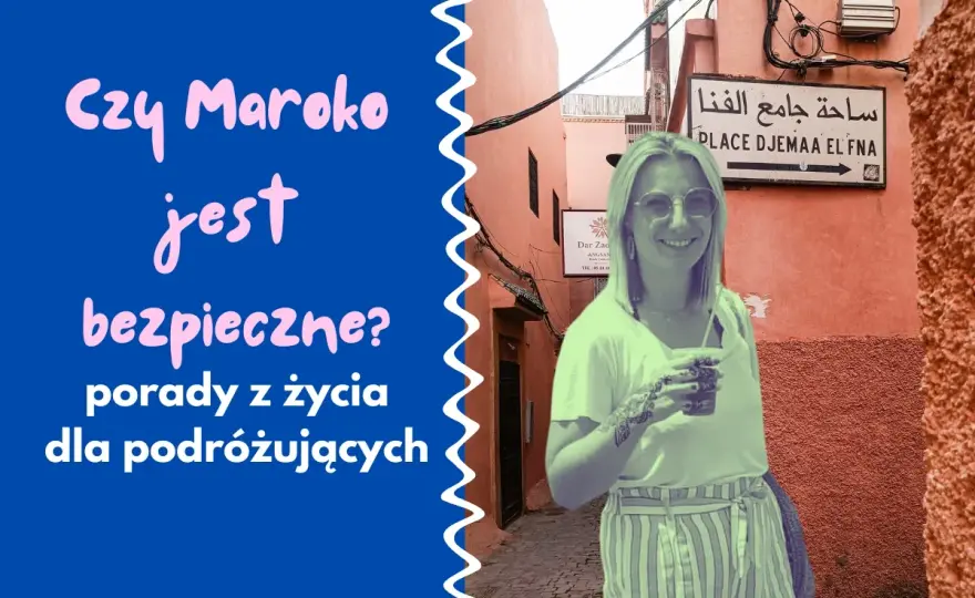 Maroko - czy jest bezpieczne? Planuj podróż bez ryzyka!